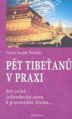 Pět Tibeťanů v praxi: Pět cviků - jednoduchá cesta k pramenům života... - Gisela Leonie Teschke