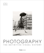 Photography: The Definitive Visual History - Tom Ang