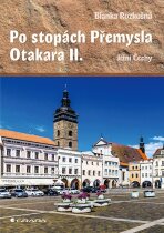 Po stopách Přemysla Otakara II. - Blanka Rozkošná