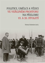 Politici, umělci a vědci ve veřejném prostoru na přelomu 19. a 20. století - Helena Kokešová