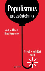 Populismus pro začátečníky - Návod k ovládání davů - Nina Horaczek,Walter Ötsch