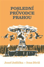 Poslední průvodce Prahou - Josef Jedlička,Ivan Diviš