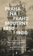 Praha na prahu moderny - Velký průvodce po architektuře 1850-1900 - Zdeněk Lukeš,Pavel Hroch