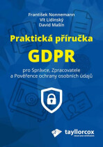 Praktická příručka GDPR pro Správce, Zpracovatele a Pověřence ochrany osobních údajů - Vít Lidinský, ...