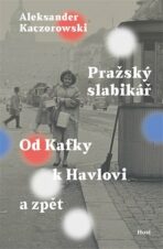 Pražský slabikář - Od Kafky k Havlovi a zpět - Aleksander Kaczorowski