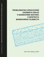 Problematika zpracování osobních údajů v bankovním sektoru v kontextu bankovního tajemství - Sylvie Milerová