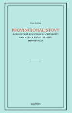 Provincionalistovy nepochybně pochybné pochybnosti nad nezpochybnitelností - Petr Bláha