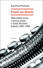 Psaní na dotek - Materialita textu a proces psaní v české literární kultuře 1885-1989 - Kateřina Piorecká