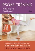Psoas trénink - Posilování a zlepšování pohyblivosti  bedrokyčelního svalu při sedavém životním stylu - Kristin Adlerová, ...