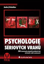 Psychologie sériových vrahů - 200 skutečných případů brutálních činů sériových vrahů současnosti - 