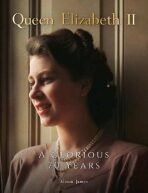 Queen Elizabeth II : A Glorious 70 Years - James Alison