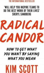 Radical Candor : How to Get What You Want by Saying What You Mean - Kim Scottová