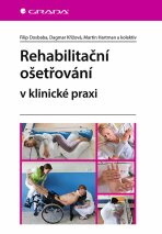 Rehabilitační ošetřování v klinické praxi - kolektiv a, Filip Dosbaba, ...