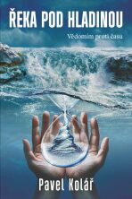 Řeka pod hladinou: Vědomím proti času (Defekt) - Pavel Kolář