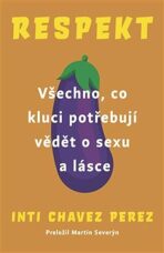 Respekt - Všechno, co kluci potřebují vědět o sexu a lásce - Inti  Chavez Perez