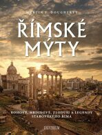 Římské mýty: Bohové, hrdinové, zloduši a legendy starověkého Říma - 