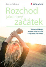 Rozchod jako nový začátek - Jak rozchod dokončit, otevřít se novým začátkům a žít ještě lepší život než dřív - Dagmar Kožinová