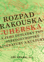 Rozpad Rakouska-Uherska a jeho důsledky pro středoevropské literatury a kultury - Jiří Hrabal