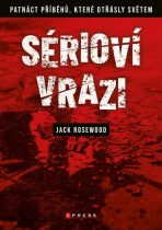 Sérioví vrazi: Patnáct příběhů, které otřásly světem - Jack Rosewood