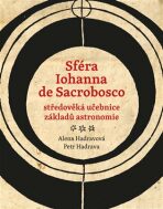Sféra Iohanna de Sacrobosco - středověká učebnice základů astronomie - Petr Hadrava, ...