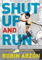 Shut Up and Run : How to Get Up, Lace Up, and Sweat with Swagger - Arzon Robin