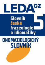 Slovník české frazeologie a idiomatiky 5 Onomaziologický slovník - František Čermák