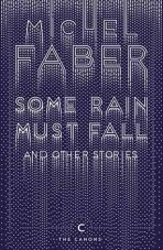 Some Rain Must Fall And Other Stories - Michel Faber