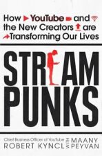 Streampunks : How YouTube and the New Creators are Transforming Our Lives - Kyncl Robert