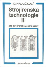 Strojírenská technologie III pro strojírenské učební obory - Dobroslava Hrdličková