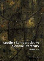 Studie z komparatistiky a čínské literatury - Lucie Olivová,Oldřich Král