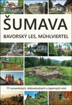 Šumava. Bavorský les, Mühlviertel - Jaroslav Vogeltanz, ...