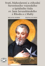 Svatí, blahoslavení a ctihodní Suverénního vojenského a špitálního řádu sv. Jana Jeruzalémského z Rhodu a z Malty - Milan M. Buben, ...