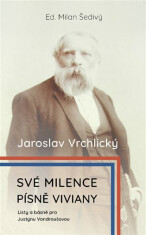 Své milence, písně Viviany /komplet/ - Jaroslav Vrchlický, ...