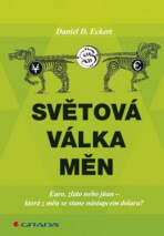 Světová válka měn - Euro, zlato, nebo j - Daniel D. Eckert