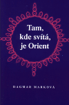 Tam, kde svítá, je Orient - Dagmar Marková