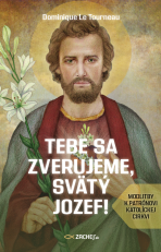 Tebe sa zverujeme, svätý Jozef! - Dominique Le Tourneau