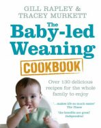 The Baby-led Weaning Cookbook : Over 130 - Tracey Murkettová, ...