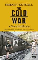 The Cold War : A New Oral History - Bridget Kendallová