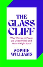 The Glass Cliff: Why Women in Power Are Undermined - and How to Fight Back - Sophie Williams