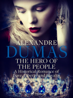 The Hero of the People: A Historical Romance of Love, Liberty and Loyalty - Alexandre Dumas