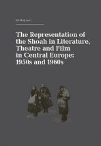 The Representation of the Shoah in Literature, Theatre and Film in Central Europe: 1950s and 1960s - Jiří Holý