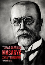 Tomáš Garrigue Masaryk: známý i neznámý - Vladimír Liška