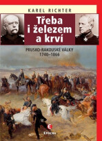 Třeba i železem a krví (Prusko-rakouské války 1740-1866) - Karel Richter