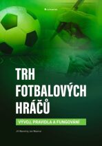 Trh fotbalových hráčů - Vývoj, pravidla a fungování - Jiří Novotný,Jan Nezmar