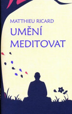 Umění meditovat - Ricard Matthieu