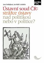Ústavní soud ČR: strážce ústavy nad politikou nebo v politice? - 