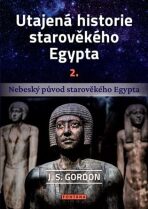 Utajená historie starověkého Egypta 2. - Nebeský původ starověkého Egypta - J.S. Gordon