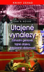 Utajené vynálezy - Záhadní géniové, tajné objevy, zakázané vědomosti - Jan Antonín Novák