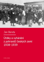 Útěky a vyhánění z pohraničí českých zemí 1938–1939 - Jan Benda