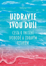 Uzdravte svou duši - Cesta k vnitřní svobodě a zdravým vztahům - Marta Helingerová